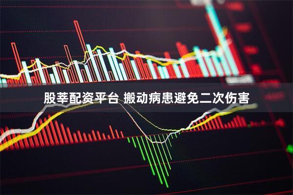 股莘配资平台 搬动病患避免二次伤害