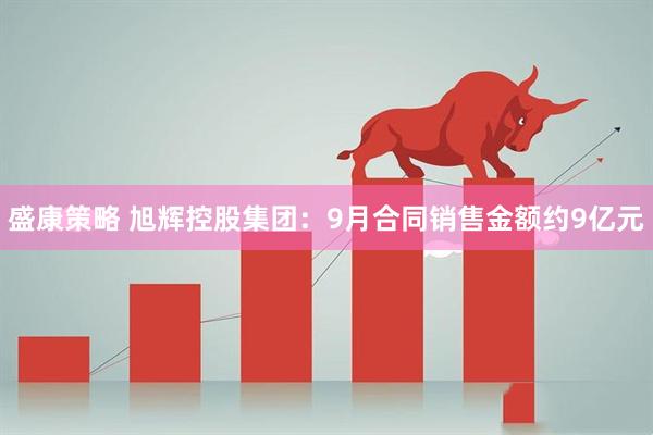 盛康策略 旭辉控股集团：9月合同销售金额约9亿元