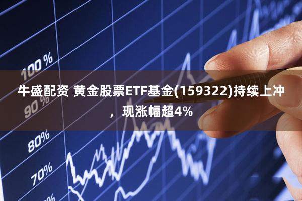 牛盛配资 黄金股票ETF基金(159322)持续上冲，现涨幅超4%
